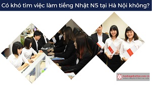 Có khó tìm việc làm tiếng Nhật N5 tại Hà Nội không?
